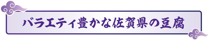 バラエティ豊かな佐賀県の豆腐