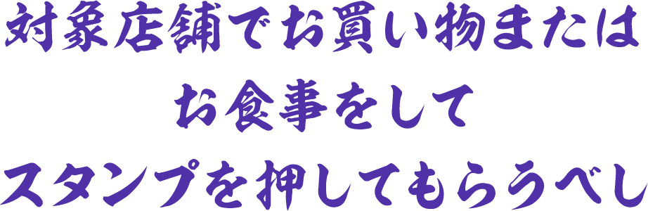 対象店舗で購入か飲食をしてスタンプを押してもらうべし